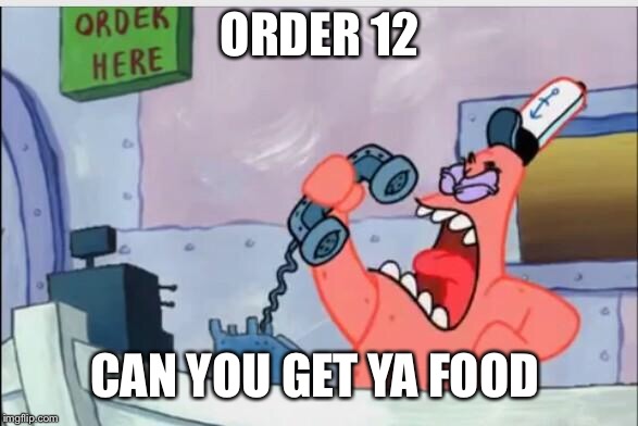 NO THIS IS PATRICK | ORDER 12; CAN YOU GET YA FOOD | image tagged in no this is patrick | made w/ Imgflip meme maker