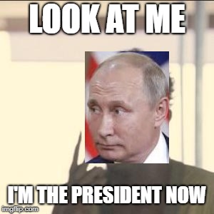 Helsinki Summit in a nutshell, guys I think the tape is real | LOOK AT ME; I'M THE PRESIDENT NOW | image tagged in memes,look at me,vladimir putin,donald trump,donald trump vladamir putin,trump putin | made w/ Imgflip meme maker