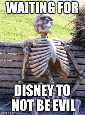 Waiting Skeleton Meme | WAITING FOR; DISNEY TO NOT BE EVIL | image tagged in memes,waiting skeleton | made w/ Imgflip meme maker