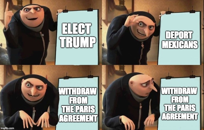 #MAGA Trump Style | DEPORT MEXICANS; ELECT TRUMP; WITHDRAW FROM THE PARIS AGREEMENT; WITHDRAW FROM THE PARIS AGREEMENT | image tagged in despicable me diabolical plan gru template,donald trump,mexicans,paris agreement,memes,maga | made w/ Imgflip meme maker