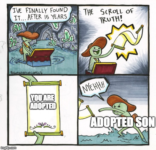 The Scroll Of Truth Meme | YOU ARE ADOPTED; ADOPTED SON | image tagged in memes,the scroll of truth | made w/ Imgflip meme maker
