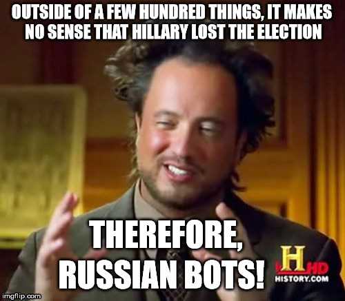 OUTSIDE OF A FEW HUNDRED THINGS, IT MAKES NO SENSE THAT HILLARY LOST THE ELECTION; THEREFORE, | image tagged in russian bots | made w/ Imgflip meme maker