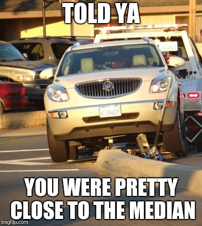 TOLD YA YOU WERE PRETTY CLOSE TO THE MEDIAN | made w/ Imgflip meme maker