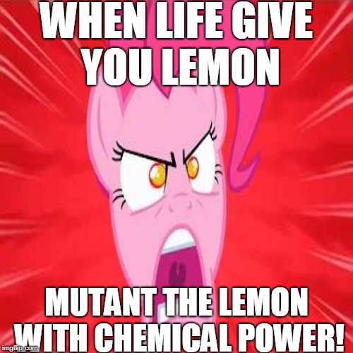 Insanity Pinkie Pie:Chemical Power | WHEN LIFE GIVE YOU LEMON; MUTANT THE LEMON WITH CHEMICAL POWER! | image tagged in memes,my little pony | made w/ Imgflip meme maker