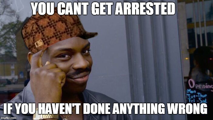 Roll Safe Think About It Meme | YOU CANT GET ARRESTED; IF YOU HAVEN'T DONE ANYTHING WRONG | image tagged in memes,roll safe think about it,scumbag | made w/ Imgflip meme maker