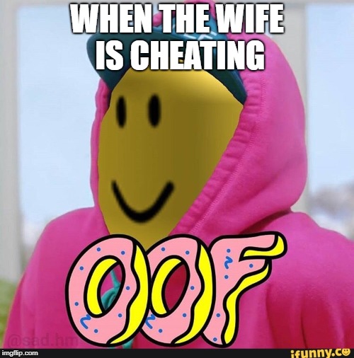 Roblox Oof | WHEN THE WIFE IS CHEATING | image tagged in roblox oof | made w/ Imgflip meme maker
