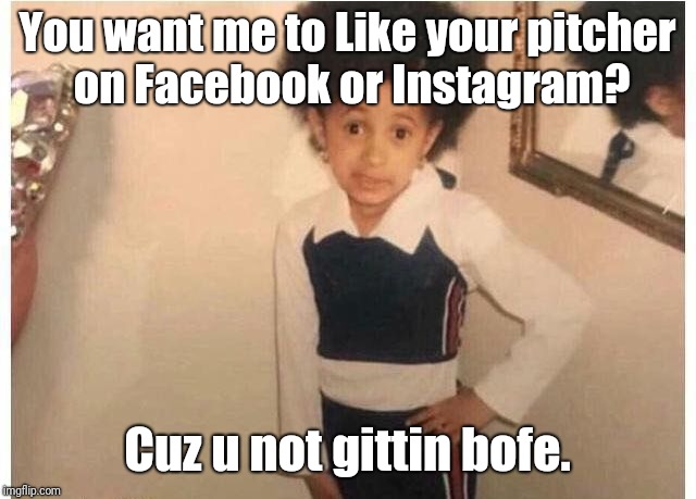 Young Cardi B Meme | You want me to Like your pitcher on Facebook or Instagram? Cuz u not gittin bofe. | image tagged in young cardi b | made w/ Imgflip meme maker