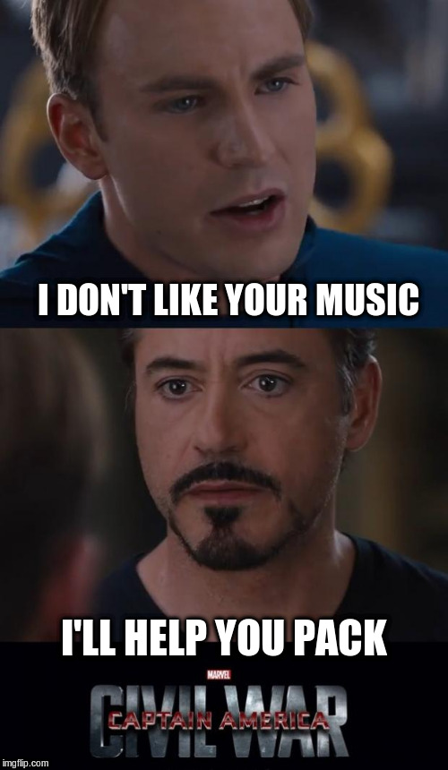 Marvel Civil War | I DON'T LIKE YOUR MUSIC; I'LL HELP YOU PACK | image tagged in memes,marvel civil war | made w/ Imgflip meme maker
