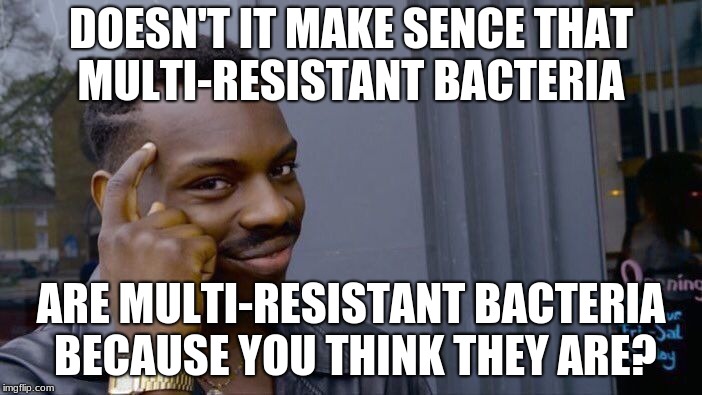 Roll Safe Think About It Meme | DOESN'T IT MAKE SENCE THAT MULTI-RESISTANT BACTERIA; ARE MULTI-RESISTANT BACTERIA BECAUSE YOU THINK THEY ARE? | image tagged in memes,roll safe think about it | made w/ Imgflip meme maker