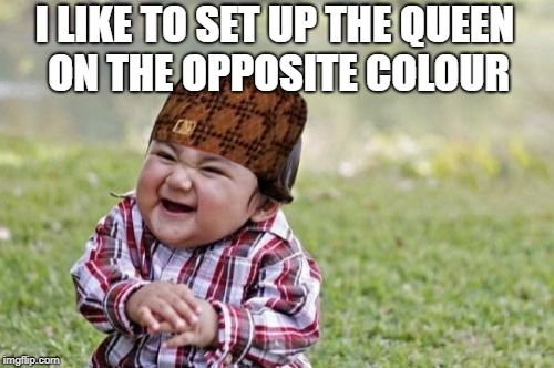 Evil Toddler Meme | I LIKE TO SET UP THE QUEEN ON THE OPPOSITE COLOUR | image tagged in memes,evil toddler,scumbag | made w/ Imgflip meme maker