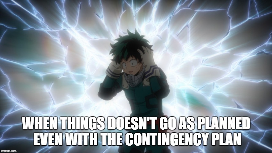 Planning | WHEN THINGS DOESN'T GO AS PLANNED EVEN WITH THE CONTINGENCY PLAN | image tagged in boku no hero academia,deku,izuku | made w/ Imgflip meme maker