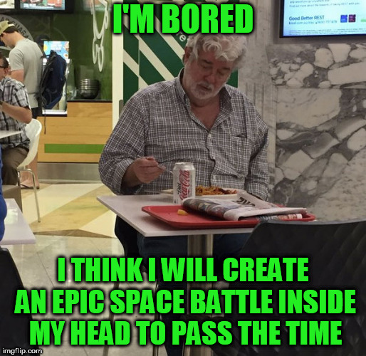 Lonely George Lucas | I'M BORED; I THINK I WILL CREATE AN EPIC SPACE BATTLE INSIDE MY HEAD TO PASS THE TIME | image tagged in lonely george lucas | made w/ Imgflip meme maker