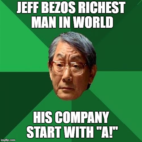 High Expectations Asian Father | JEFF BEZOS RICHEST MAN IN WORLD; HIS COMPANY START WITH "A!" | image tagged in memes,high expectations asian father | made w/ Imgflip meme maker