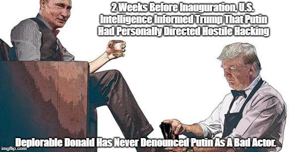 2 Weeks Before Inauguration, U.S. Intelligence Informed Trump That Putin Had Personally Directed Hostile Hacking Deplorable Donald Has Never | made w/ Imgflip meme maker