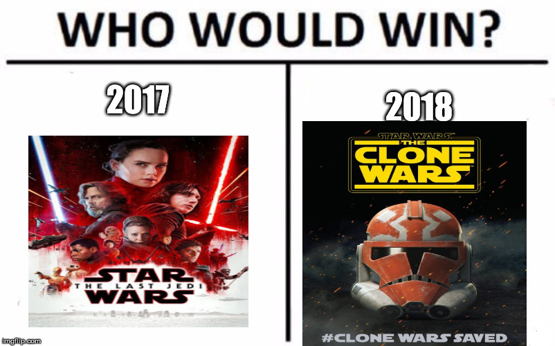 Star Wars: 2017 vs. 2018 | 2017; 2018 | image tagged in memes,who would win,star wars,the last jedi,clone wars | made w/ Imgflip meme maker