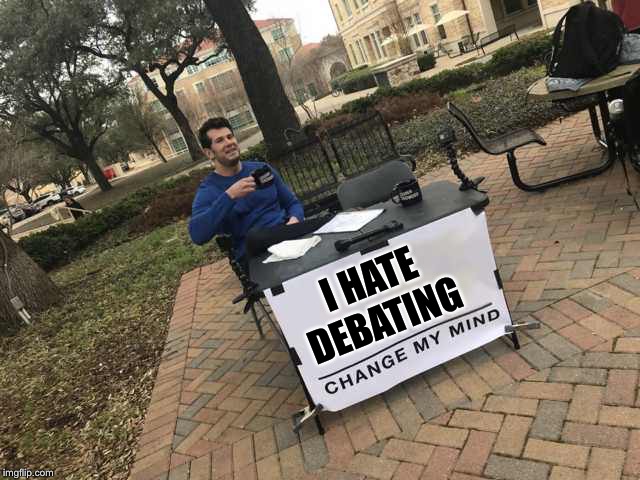 Prove me wrong | I HATE DEBATING | image tagged in prove me wrong | made w/ Imgflip meme maker