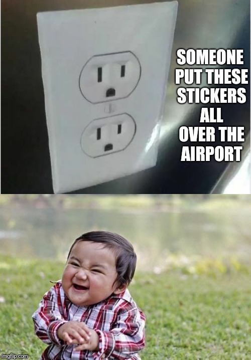 EEEEEEEEEEEEVVVVVVVIIIIIIIIIIIIILLLLLLLLLLLL!!!!! | SOMEONE PUT THESE STICKERS ALL OVER THE AIRPORT | image tagged in outlet,stickers,evil toddler,memes,ilikepie314159265358979 | made w/ Imgflip meme maker
