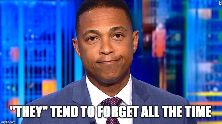 Don Lemon | "THEY" TEND TO FORGET ALL THE TIME | image tagged in don lemon | made w/ Imgflip meme maker