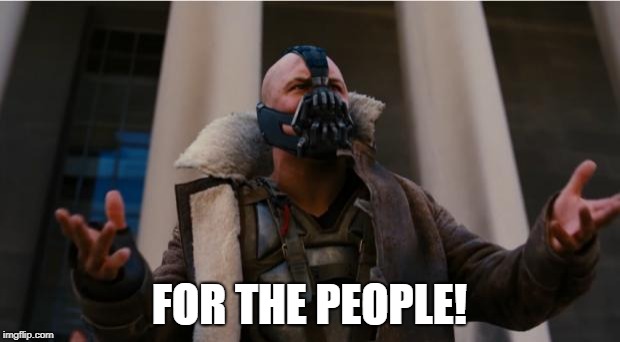 Bane Speech | FOR THE PEOPLE! | image tagged in bane speech | made w/ Imgflip meme maker