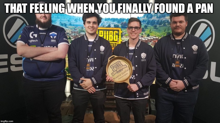#TheChiefs#PGI2018 | THAT FEELING WHEN YOU FINALLY FOUND A PAN | image tagged in thechiefspgi2018 | made w/ Imgflip meme maker