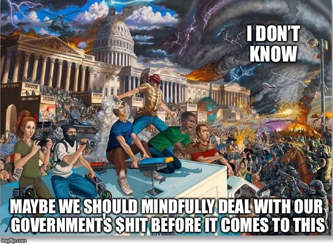 I dunno, Maybe We Should | ' | image tagged in government corruption,oligarchy,police state,social media,revolution,direct democracy | made w/ Imgflip meme maker