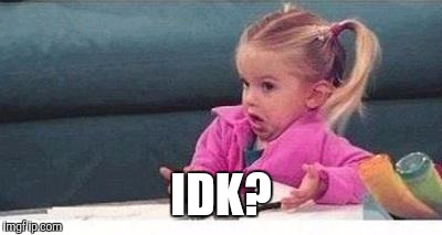 Shrugging kid | IDK? | image tagged in shrugging kid | made w/ Imgflip meme maker