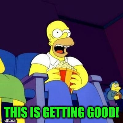 Homer eating popcorn | THIS IS GETTING GOOD! | image tagged in homer eating popcorn | made w/ Imgflip meme maker