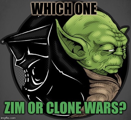 WHICH ONE ZIM OR CLONE WARS? | made w/ Imgflip meme maker