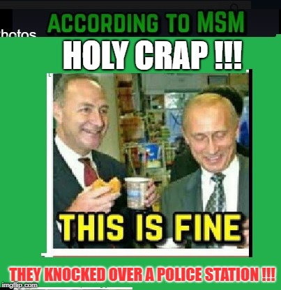 HOLY CRAP !!! THEY KNOCKED OVER A POLICE STATION !!! | image tagged in political humor,political satire | made w/ Imgflip meme maker