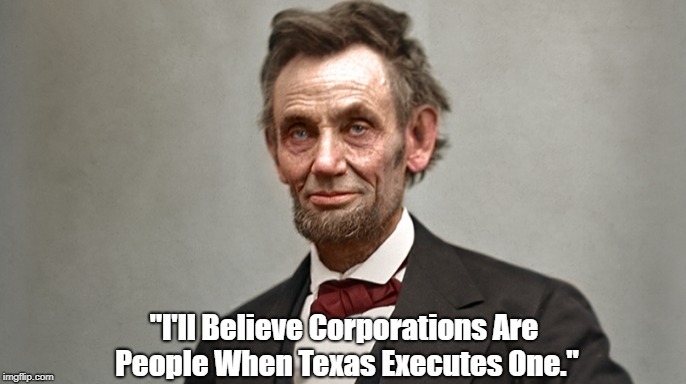 "I'll Believe Corporations Are People When Texas Executes One." | made w/ Imgflip meme maker