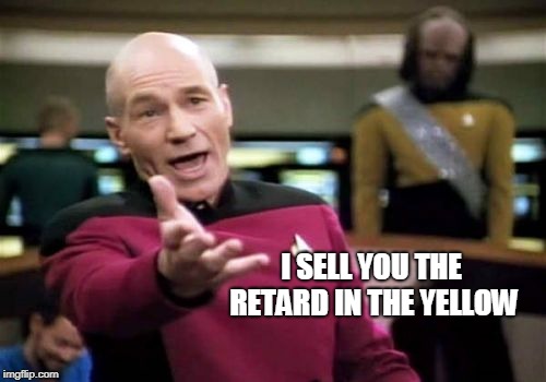 Picard Wtf Meme | I SELL YOU THE RETARD IN THE YELLOW | image tagged in memes,picard wtf | made w/ Imgflip meme maker