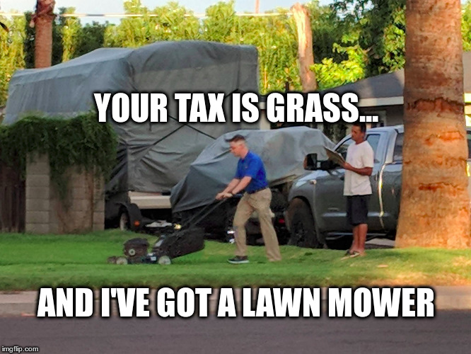YOUR TAX IS GRASS... AND I'VE GOT A LAWN MOWER | image tagged in mayor sarwark | made w/ Imgflip meme maker