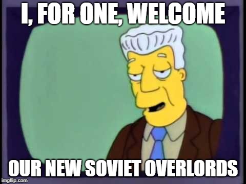 Kent Brockman | I, FOR ONE, WELCOME; OUR NEW SOVIET OVERLORDS | image tagged in trump | made w/ Imgflip meme maker