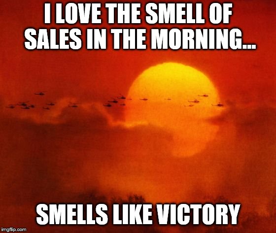Apocalypse Now | I LOVE THE SMELL OF SALES IN THE MORNING... SMELLS LIKE VICTORY | image tagged in apocalypse now | made w/ Imgflip meme maker