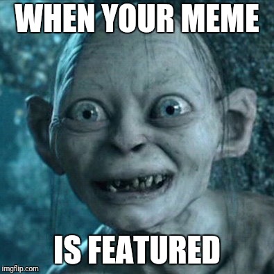 My Precious  | WHEN YOUR MEME; IS FEATURED | image tagged in memes,gollum | made w/ Imgflip meme maker