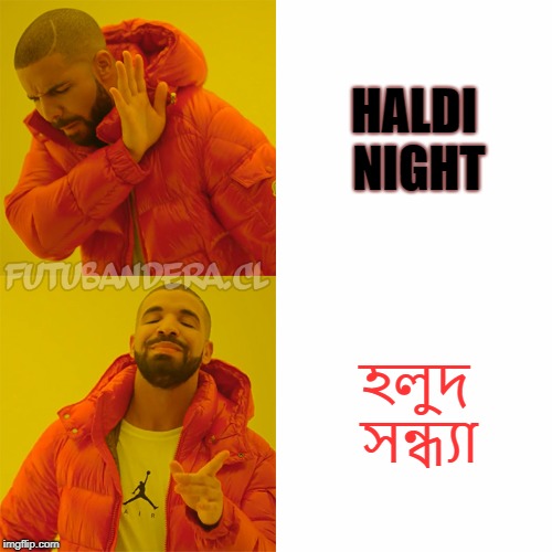 Drake Hotline Bling Meme | HALDI NIGHT; হলুদ সন্ধ্যা | image tagged in drake | made w/ Imgflip meme maker