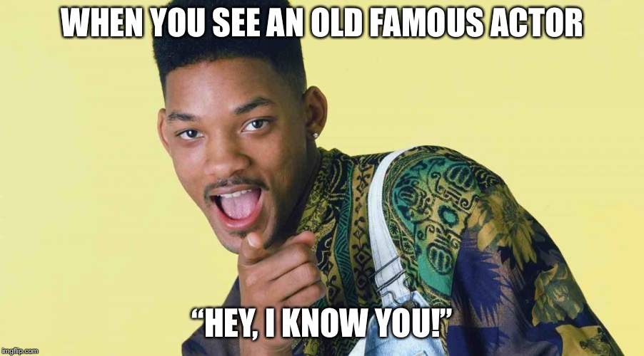 Fresh Prince Pointing | WHEN YOU SEE AN OLD FAMOUS ACTOR; “HEY, I KNOW YOU!” | image tagged in fresh prince pointing | made w/ Imgflip meme maker