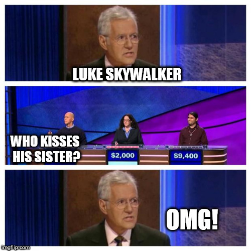 Jeopardy | LUKE SKYWALKER; WHO KISSES HIS SISTER? OMG! | image tagged in jeopardy | made w/ Imgflip meme maker