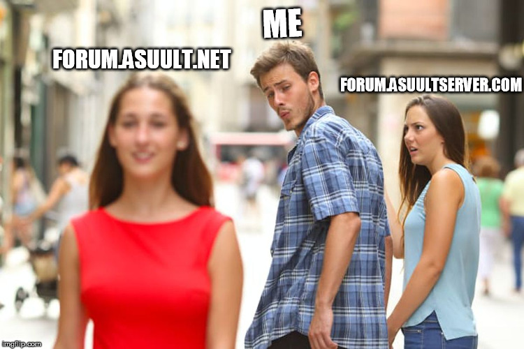 Distracted Boyfriend Meme | ME; FORUM.ASUULTSERVER.COM; FORUM.ASUULT.NET | image tagged in memes,distracted boyfriend | made w/ Imgflip meme maker