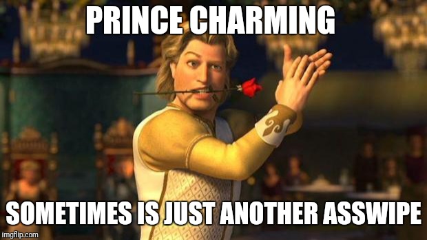 Royal T.P | PRINCE CHARMING; SOMETIMES IS JUST ANOTHER ASSWIPE | image tagged in prince charming | made w/ Imgflip meme maker