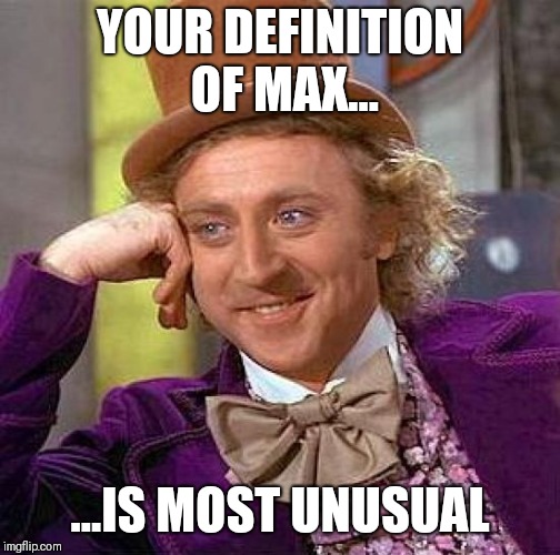 Creepy Condescending Wonka Meme | YOUR DEFINITION OF MAX... ...IS MOST UNUSUAL | image tagged in memes,creepy condescending wonka | made w/ Imgflip meme maker