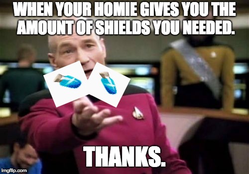 Picard Wtf Meme | WHEN YOUR HOMIE GIVES YOU THE AMOUNT OF SHIELDS YOU NEEDED. THANKS. | image tagged in memes,picard wtf | made w/ Imgflip meme maker