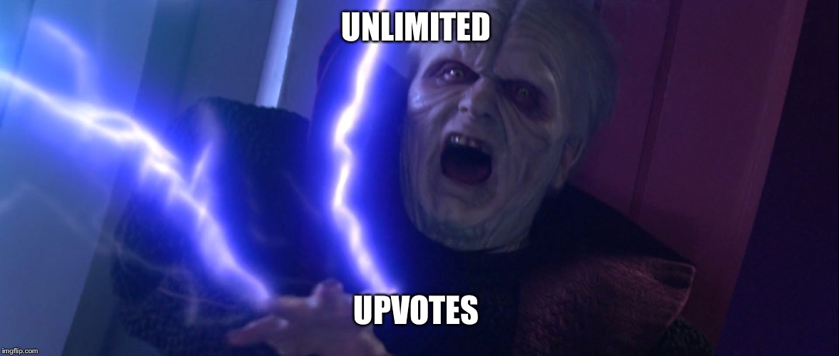 Sidious 'Unlimited Power' | UNLIMITED; UPVOTES | image tagged in sidious 'unlimited power',PrequelMemes | made w/ Imgflip meme maker