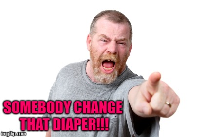 SOMEBODY CHANGE THAT DIAPER!!! | made w/ Imgflip meme maker