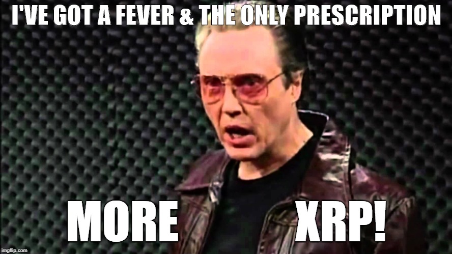 I've Got A Fever | I'VE GOT A FEVER & THE ONLY PRESCRIPTION; MORE             XRP! | image tagged in ripple,snl,xrp | made w/ Imgflip meme maker