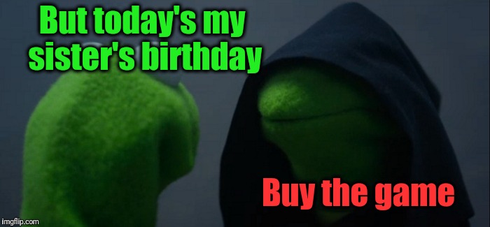 Evil Kermit Meme | But today's my sister's birthday Buy the game | image tagged in memes,evil kermit | made w/ Imgflip meme maker