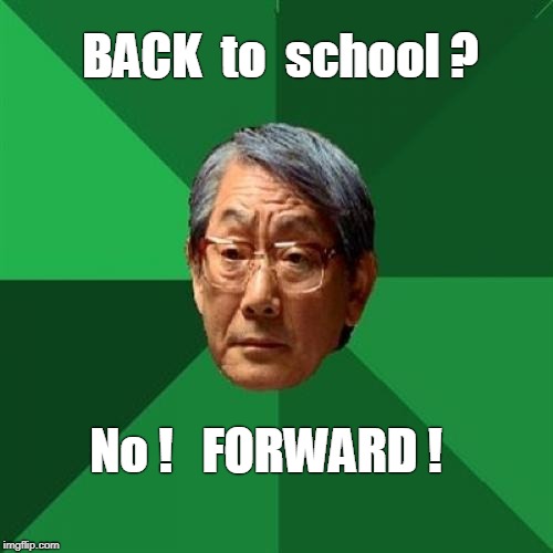 High Expectations Asian Father Meme | BACK  to  school ? No !   FORWARD ! | image tagged in memes,high expectations asian father,back to school | made w/ Imgflip meme maker