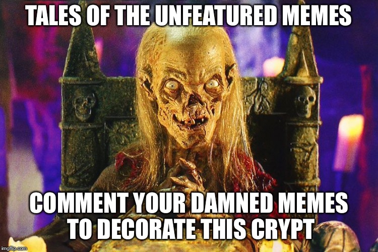 Fail me once, I’ll attempt it twice | TALES OF THE UNFEATURED MEMES; COMMENT YOUR DAMNED MEMES TO DECORATE THIS CRYPT | image tagged in crypt keeper,memes | made w/ Imgflip meme maker