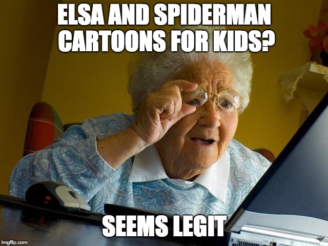Don't watch something that you see on the internet...ever | ELSA AND SPIDERMAN CARTOONS FOR KIDS? SEEMS LEGIT | image tagged in memes,grandma finds the internet,elsa frozen,spiderman,youtube,comics/cartoons | made w/ Imgflip meme maker