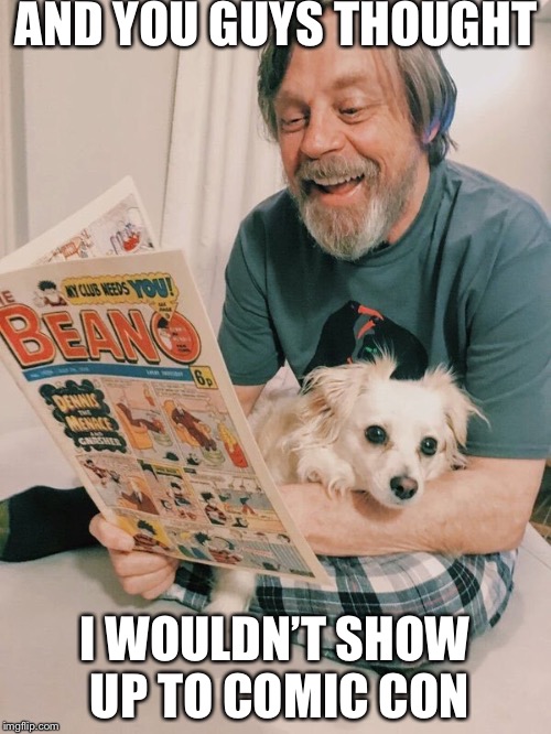 Flashback Friday | AND YOU GUYS THOUGHT; I WOULDN’T SHOW UP TO COMIC CON | image tagged in mark hamill in pajamas,comic con,mark hamill,star wars | made w/ Imgflip meme maker